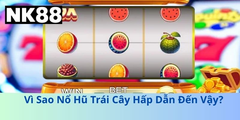 Vì Sao Nổ Hũ Trái Cây Hấp Dẫn Đến Vậy?